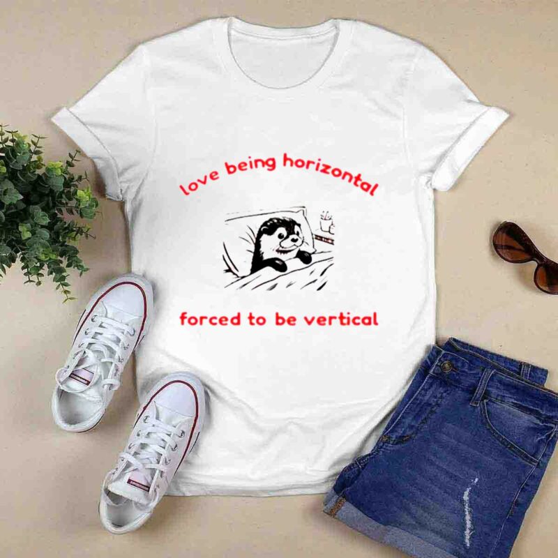 Otter Love Being Horizontal Forced To Be Vertical 0 T Shirt