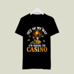 Out Of My Way Im Going To The Casino 3 T Shirt