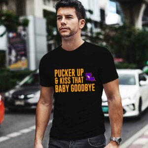 Pucker up and kiss that baby goodbye 0 T Shirt