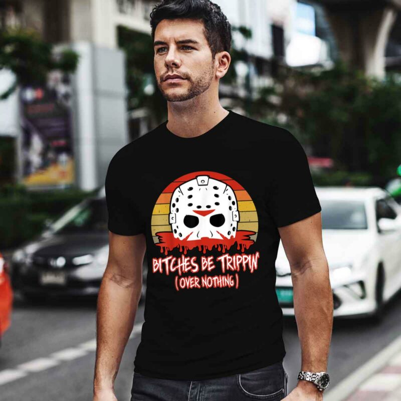 Slasher Horror Movie Humor Bitches Be Trippin Over Nothing 0 T Shirt