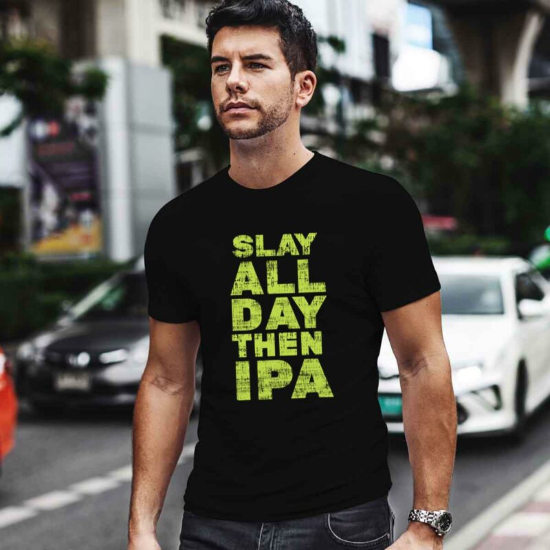 Slay All Day Then Ipa Craft Beer 0 T Shirt