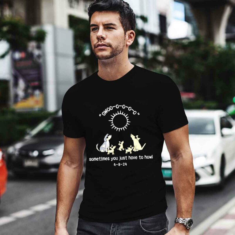 Sometimes You Just Have To Howl 0 T Shirt
