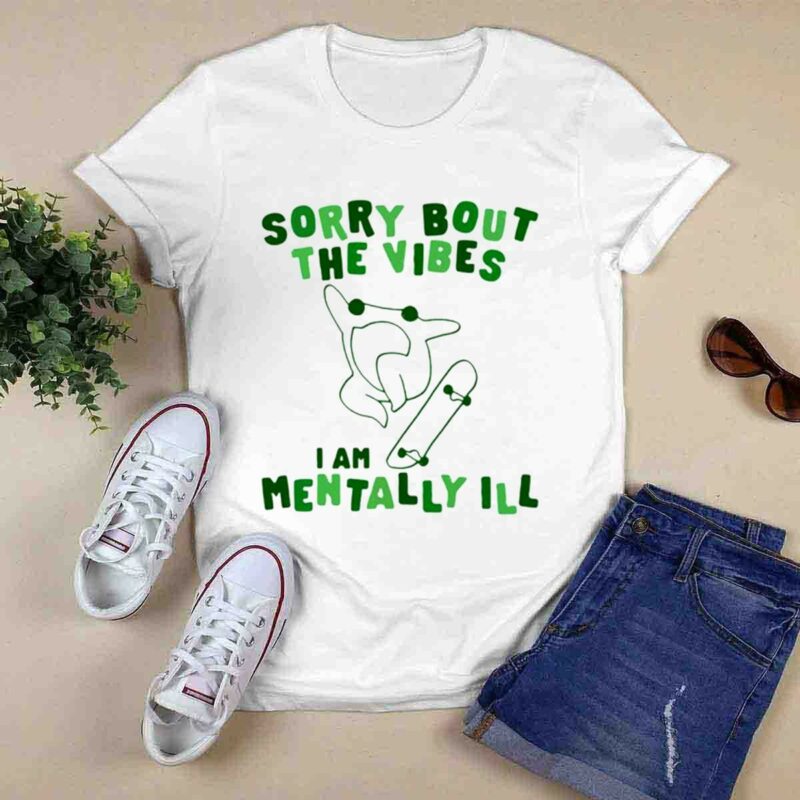 Sorry About The Vibes Im Mentally Ill 0 T Shirt