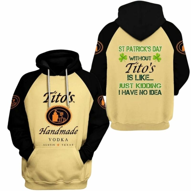 St patricks day without titos handmade vodka is like just kidding i have no idea 3d hoodie 1