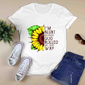 Sunflower Im blunt because god rolled me that way 0 T Shirt