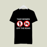 Take Women Off The Road 4 T Shirt
