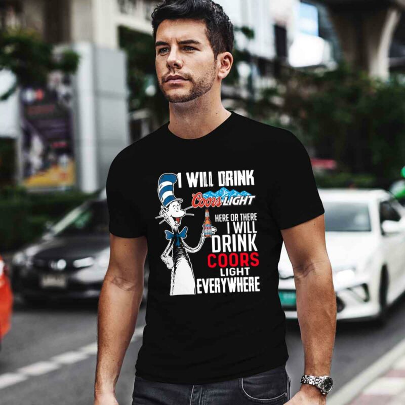 The Cat In The Hat I Will Drink Coors Light Here Or There I Will Drink Coors Light Everywhere 4 T Shirt