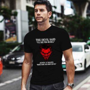 The Devil Said Ill See You in Hell and I Said Make Sure You Have Coffee 0 T Shirt