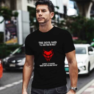 The devil said Ill see you in hell and I said make sure you have coffee 0 T Shirt