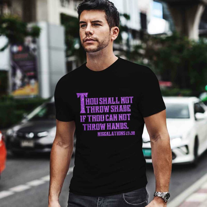 Thou Shall Not Throw Shade If Thou Can Not Throw Hands Niggalations 17 38 0 T Shirt