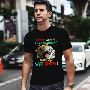 Tiger wait what I have an attitude no really who knew 0 T Shirt