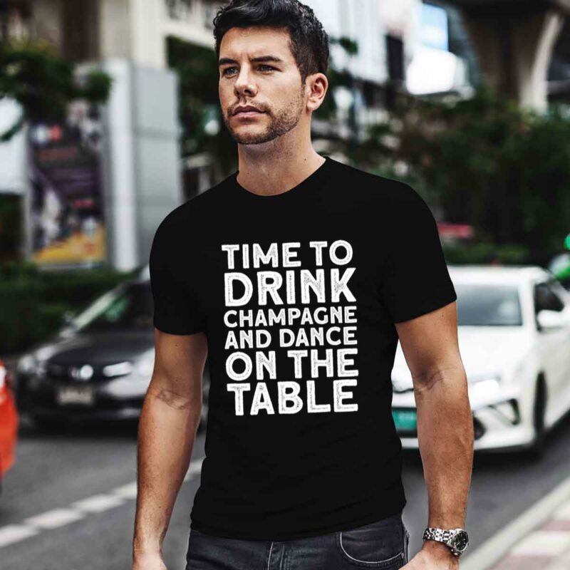 Time To Drink Champagne And Dance On The Table 4 T Shirt