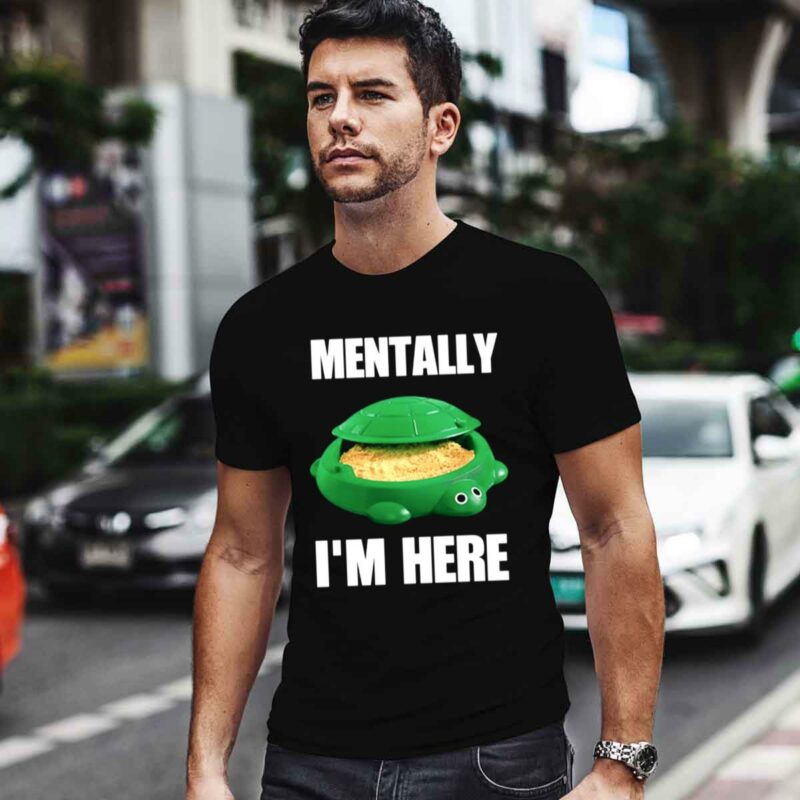 Turtle Sandbox Mentally Im Here 0 T Shirt