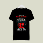 U2 Band Some Of Us Grew Up Listening To U2 The Cool Ones Still Do 2 T Shirt