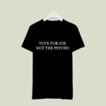 Vote For Joe Not The Psycho 2 T Shirt