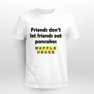 Waffle house Friend dont let friends eat pancakes 4 T Shirt