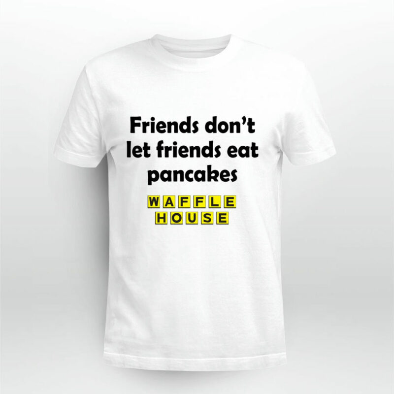 Waffle House Friend Dont Let Friends Eat Pancakes 4 T Shirt