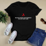 We Have Heard Your Feedback We Just Dont Care 4 T Shirt