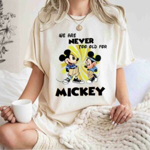 We are never too old for Mickey 0 T Shirt