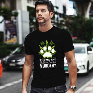 Weed and dogs make me feel less murdery 0 T Shirt