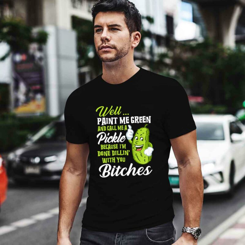 Well Paint Me Green And Call Me A Pickle Bitches 0 T Shirt