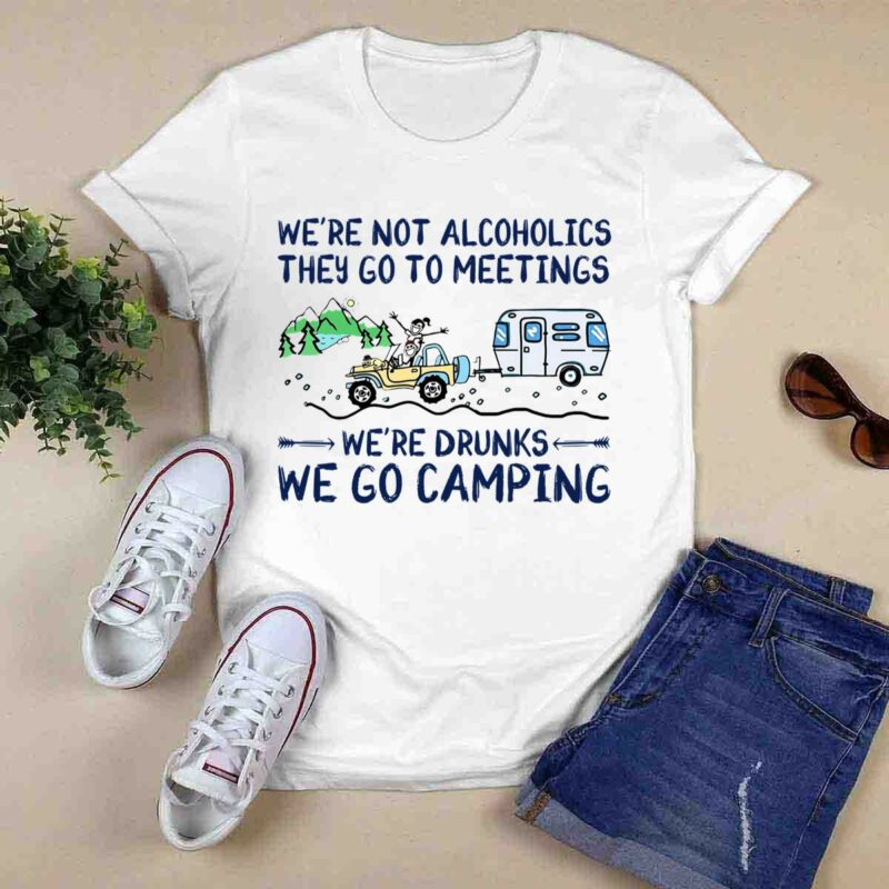 Were Not Alcoholics They Go To Meetings Were Drunks We Go Camping 0 T Shirt