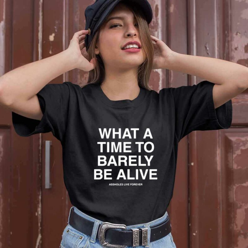 What A Time To Barely Be A Live 0 T Shirt