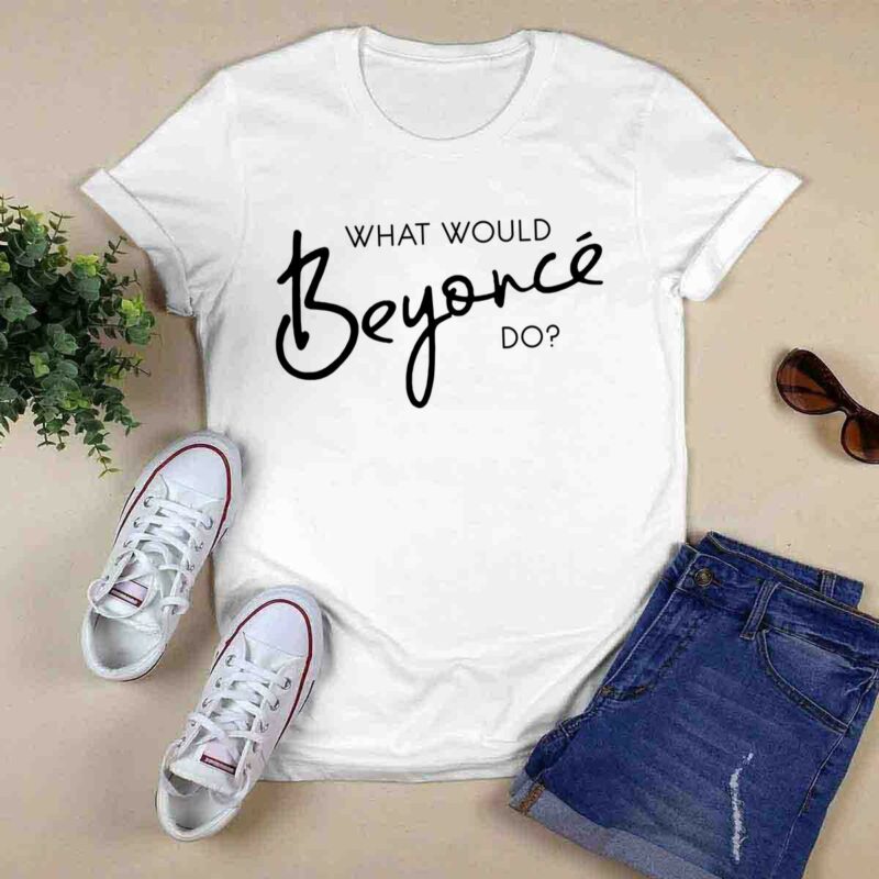 What Would Beyonce Do White 5 T Shirt