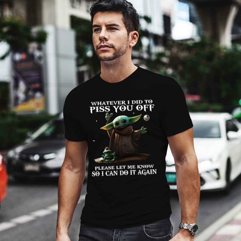 Whatever I Did To Piss You Off Please Let Me Know So Can Do It Again Yoda 0 T Shirt