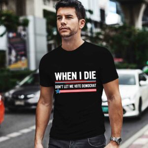 When I die dont let me vote democra 0 T Shirt