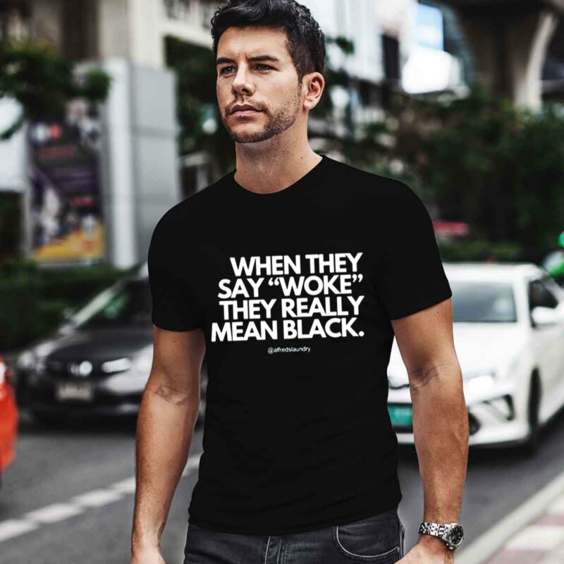 When They Say Woke They Really Mean Blacks 0 T Shirt