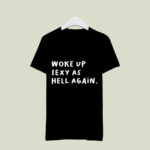 Woke Up Sexy As Hell Again Funny Saying Sarcastic 3 T Shirt