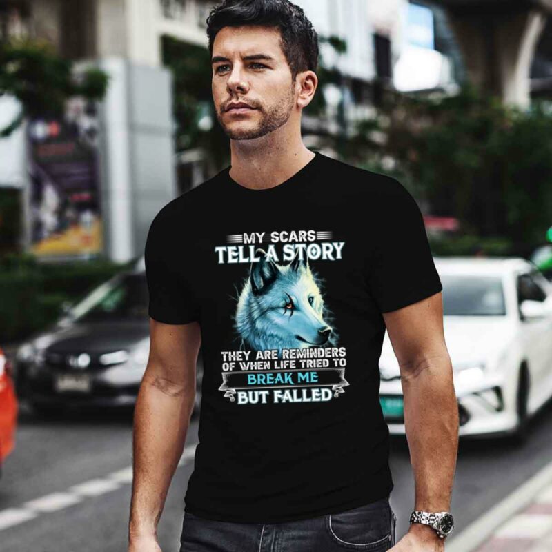 Wolf My Scars Tell A Story They Are Reminders Of Life When Life Tried To Break Me But Failed 4 T Shirt