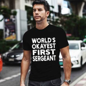 World Is Okayest First Sergeant First Sergeant 0 T Shirt