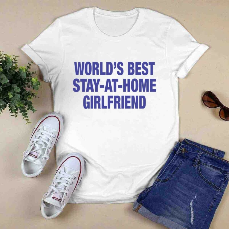 Worlds Best Stay At Home Girlfriend 0 T Shirt