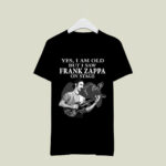Yes I Am Old But I Saw Frank Zappa On Stage With Sign Man And Guitar 1 T Shirt