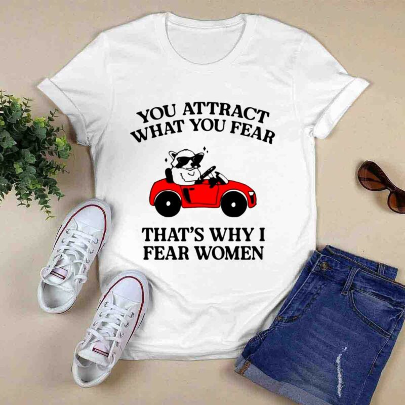You Attract What You Fear Thats Why I Fear Women 0 T Shirt