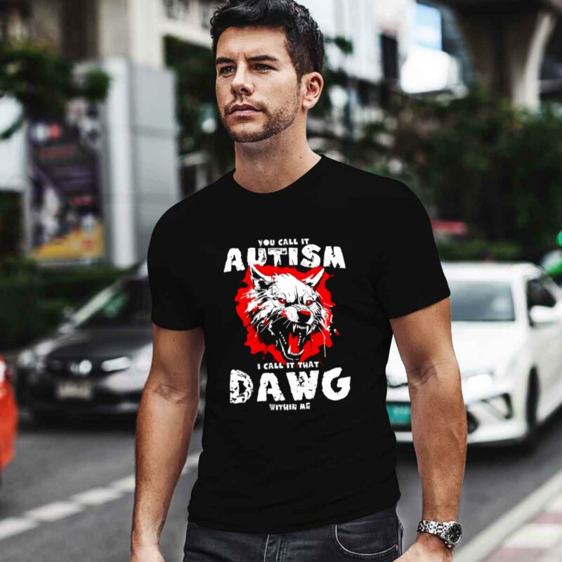 You Call It Autism I Call It Having That Dawg In Me Wolf 0 T Shirt