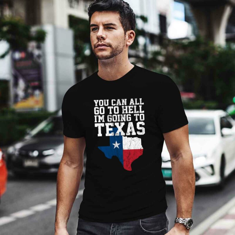 You Can All Go To Hell Im Going To Texas Funny Texas 0 T Shirt