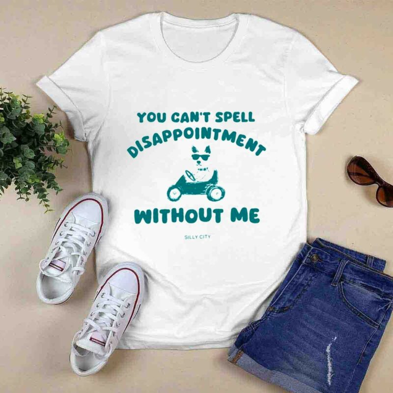 You Cant Spell Disappointment Without Me Silly City 0 T Shirt