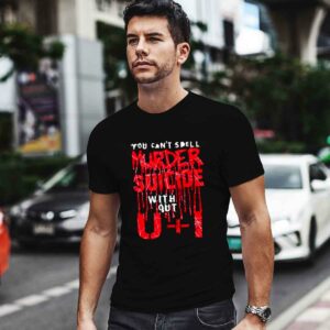 You Cant Spell Murder Suicide Without U I 0 T Shirt