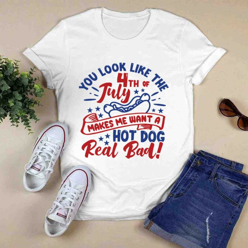 You Look Like The 4Th Of July Makes Me Want A Hotdog Us 2021 0 T Shirt