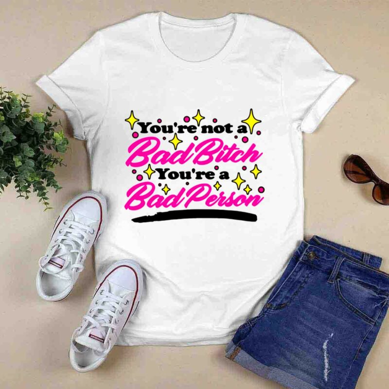 Youre Not A Bad Bitch Youre A Bad Person 0 T Shirt